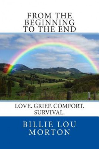 Kniha From the Beginning to the End: Love. Grief. Comfort. Survival. Mrs Billie Lou Everett Morton