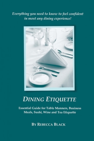 Könyv Dining Etiquette: Essential Guide for Table Manners, Business Meals, Sushi, Wine and Tea Etiquette Rebecca Black