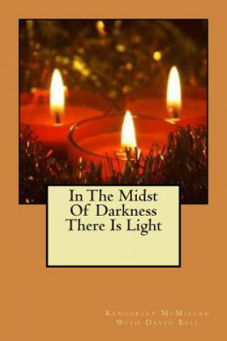 Kniha In The Midst Of Darkness There Is Light Kendreley McMillan