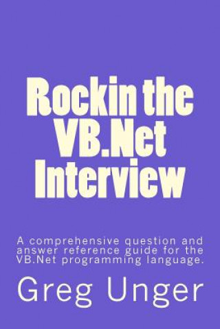 Book Rockin the VB.Net Interview: A comprehensive question and answer reference guide for the VB.Net programming language. Greg Unger