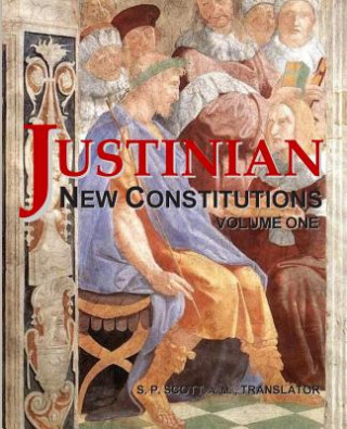 Kniha Justinian - New Constitutions - Vol. 1: (Novellae Constitutiones) Samuel P Scott a M