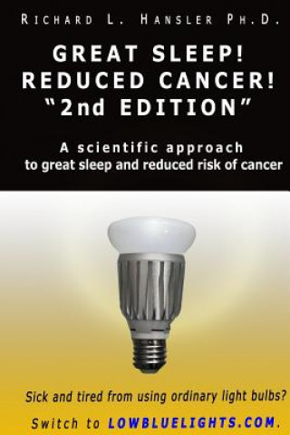 Knjiga Great Sleep! Reduced Cancer! 2nd Edition: A Scientific Approach to Great Sleep and Reduced Risk of Cancer Richard L Hansler Ph D