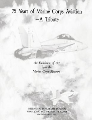 Книга 75 Years of Marine Corps Aviation - A Tribute: An Exhibition of Art from the Marine Corps Museum U S Marine Corps