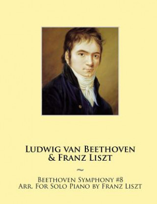 Libro Beethoven Symphony #8 Arr. For Solo Piano by Franz Liszt Franz Liszt