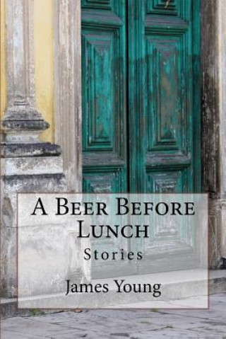 Carte A Beer Before Lunch: Stories From Brazilian Bars / Dispatches From Recife 2008-2011 James Young