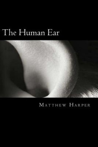 Kniha The Human Ear: A Fascinating Book Containing Human Ear Facts, Trivia, Images & Memory Recall Quiz: Suitable for Adults & Children Matthew Harper