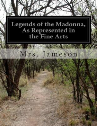 Kniha Legends of the Madonna, As Represented in the Fine Arts Mrs Jameson