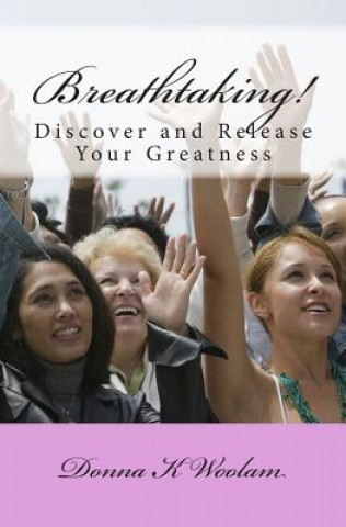 Carte Breathtaking!: Discover & Release Your Greatness Donna K Woolam