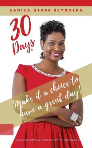 Knjiga 30 Days to Make it a Choice to Have a Great Day! Kanika Starr Reynolds