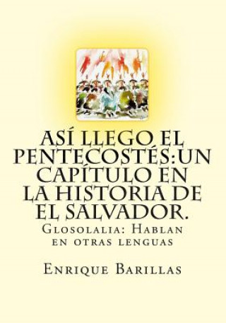 Kniha Así Llego El Pentecostés: Un Cap?tulo En La Historia De El Salvador.: Historia De Las Asambleas De Dios De El Salvador Enrique Barillas