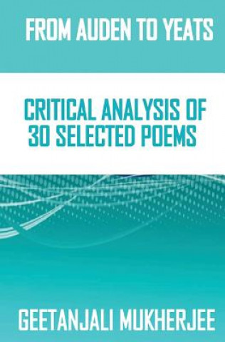 Книга From Auden To Yeats: Critical Analysis of 30 Selected Poems Geetanjali Mukherjee