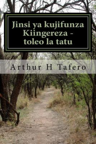 Kniha Jinsi YA Kujifunza Kiingereza - Toleo La Tatu: Katika Lugha YA Kiingereza Na Kiswahili Arthur H Tafero