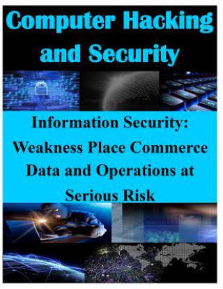 Book Information Security - Weaknesses Place Commerce Data and Operations at Serious Risk United States General Accounting Office