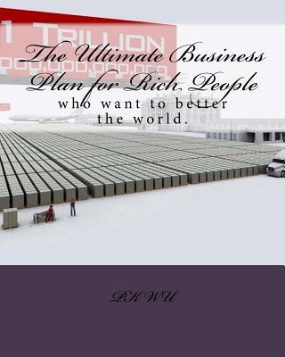 Carte The Ultimate Business Plan for Rich People: who want to want to better the world. Pk Wu