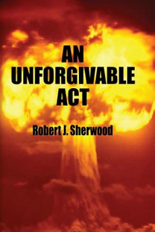 Книга An Unforgivable Act Robert J Sherwood