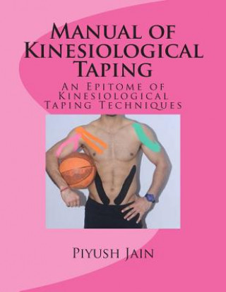 Könyv Manual of Kinesiological Taping: an epitome of kinesiology taping techniques MR Piyush Jain Pt