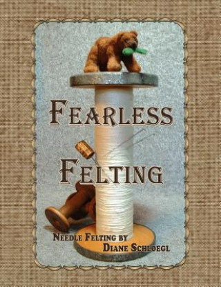 Kniha Fearless Felting Diane Schloegl