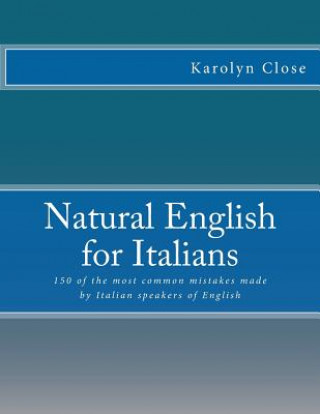 Carte Natural English for Italians: 150 of the most common mistakes made by Italian speakers of English. Karolyn Close