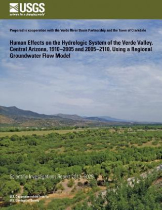 Könyv Human Effects on the Hydrologic System of the Verde Valley, Central Arizona, 1910? 2005 and 2005?2110, Using a Regional Groundwater Flow Model Bradley D Garner