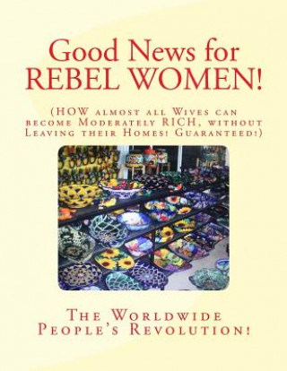 Könyv Good News for REBEL WOMEN!: How almost all Wives can become Moderately Rich without Leaving their Homes! Guaranteed! MR Mark Revolutionary Twain Jr