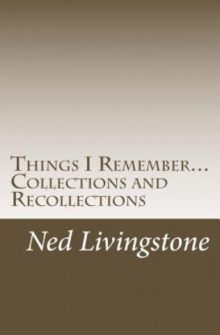 Könyv Things I Remember...Collections and Recollections: Poems, Quotes, and Sayings ..... Ned Livingstone
