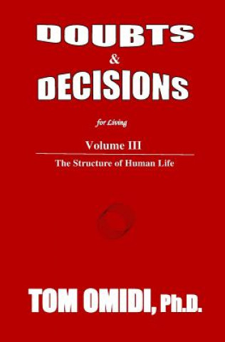 Libro Doubts and Decisions for Living Vol. III: Volume III: The Structure of Human Life Tom Omidi Ph D