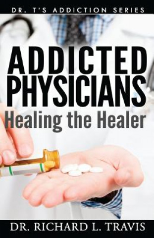 Książka Addicted Physicians: Healing the Healer Dr Richard L Travis