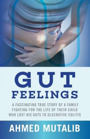 Knjiga Gut Feelings: A fascinating true story of a family fighting for the life of their child who lost his guts to ulcerative colitis Ahmed Mutalib