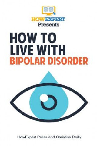 Kniha How To Live With Bipolar Disorder: Your Step-By-Step Guide To Living With Bipolar Disorder Howexpert Press