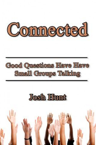 Könyv Connected: Good Questions Have Small Groups Talking Josh Hunt
