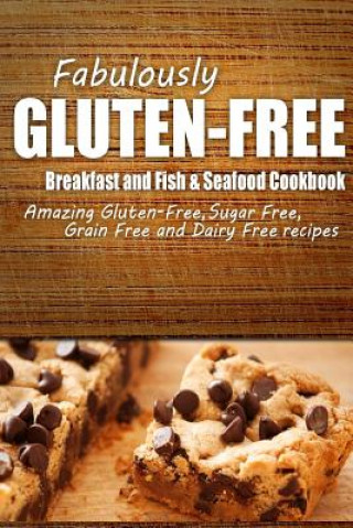 Libro Fabulously Gluten-Free - Breakfast and Fish & Seafood Cookbook: Yummy Gluten-Free Ideas for Celiac Disease and Gluten Sensitivity Fabulously Gluten-Free