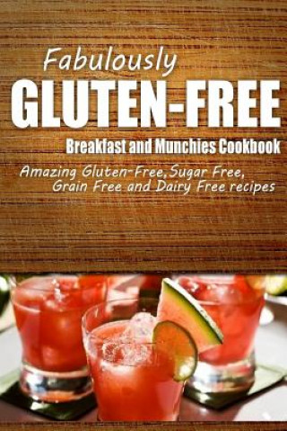 Carte Fabulously Gluten-Free - Breakfast and Munchies Cookbook: Yummy Gluten-Free Ideas for Celiac Disease and Gluten Sensitivity Fabulously Gluten-Free