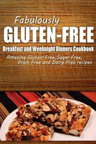 Libro Fabulously Gluten-Free - Breakfast and Weeknight Dinners Cookbook: Yummy Gluten-Free Ideas for Celiac Disease and Gluten Sensitivity Fabulously Gluten-Free