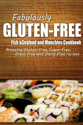 Könyv Fabulously Gluten-Free - Fish & Seafood and Munchies Cookbook: Yummy Gluten-Free Ideas for Celiac Disease and Gluten Sensitivity Fabulously Gluten-Free