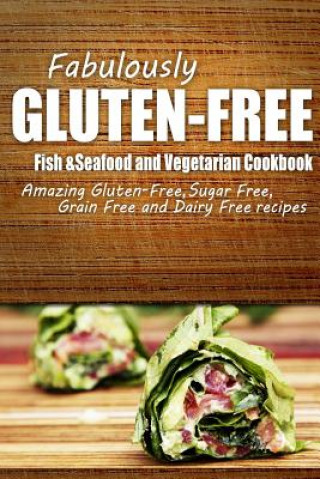 Książka Fabulously Gluten-Free - Fish & Seafood and Vegetarian Cookbook: Yummy Gluten-Free Ideas for Celiac Disease and Gluten Sensitivity Fabulously Gluten-Free