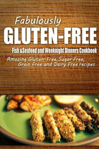 Książka Fabulously Gluten-Free - Fish & Seafood and Weeknight Dinners Cookbook: Yummy Gluten-Free Ideas for Celiac Disease and Gluten Sensitivity Fabulously Gluten-Free