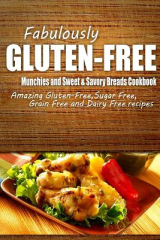 Książka Fabulously Gluten-Free - Munchies and Sweet & Savory Breads Cookbook: Yummy Gluten-Free Ideas for Celiac Disease and Gluten Sensitivity Fabulously Gluten-Free