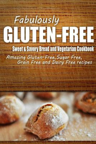 Carte Fabulously Gluten-Free - Sweet & Savory Breads and Vegetarian Cookbook: Yummy Gluten-Free Ideas for Celiac Disease and Gluten Sensitivity Fabulously Gluten-Free