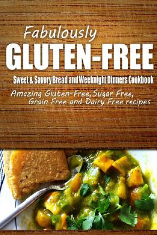 Carte Fabulously Gluten-Free - Sweet & Savory Breads and Weeknight Dinners Cookbook: Yummy Gluten-Free Ideas for Celiac Disease and Gluten Sensitivity Fabulously Gluten-Free