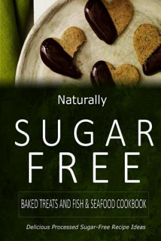 Kniha Naturally Sugar-Free - Baked Treats and Fish & Seafood Cookbook: Delicious Sugar-Free and Diabetic-Friendly Recipes for the Health-Conscious Naturally Sugar-Free