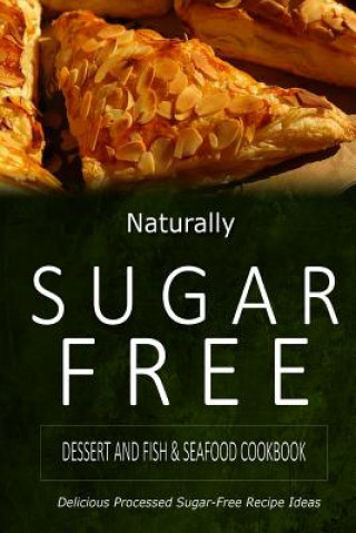 Kniha Naturally Sugar-Free - Dessert and Fish & Seafood Cookbook: Delicious Sugar-Free and Diabetic-Friendly Recipes for the Health-Conscious Naturally Sugar-Free