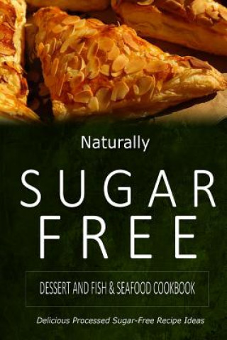 Könyv Naturally Sugar-Free - Dessert and Fish & Seafood Cookbook: Delicious Sugar-Free and Diabetic-Friendly Recipes for the Health-Conscious Naturally Sugar-Free