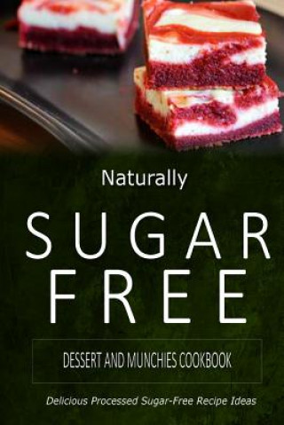 Könyv Naturally Sugar-Free - Dessert and Munchies Cookbook: Delicious Sugar-Free and Diabetic-Friendly Recipes for the Health-Conscious Naturally Sugar-Free