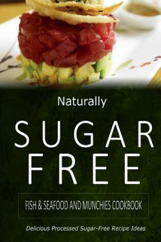 Livre Naturally Sugar-Free - Fish & Seafood and Munchies Cookbook: Delicious Sugar-Free and Diabetic-Friendly Recipes for the Health-Conscious Naturally Sugar-Free