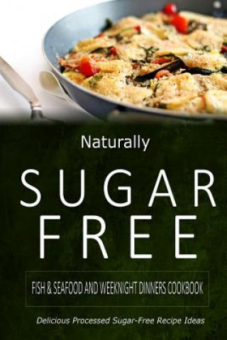 Książka Naturally Sugar-Free - Fish & Seafood and Weeknight Dinners Cookbook: Delicious Sugar-Free and Diabetic-Friendly Recipes for the Health-Conscious Naturally Sugar-Free