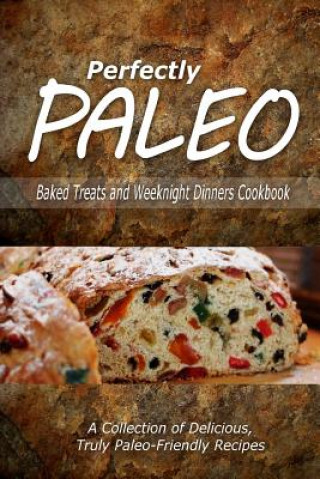 Книга Perfectly Paleo - Baked Treats and Weeknight Dinners Cookbook: Indulgent Paleo Cooking for the Modern Caveman Perfectly Paleo