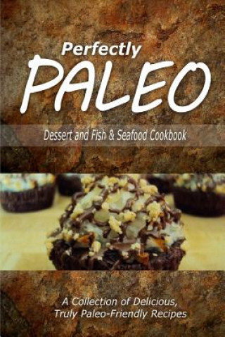 Book Perfectly Paleo - Dessert and Fish & Seafood Cookbook: Indulgent Paleo Cooking for the Modern Caveman Perfectly Paleo