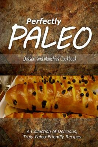 Book Perfectly Paleo - Dessert and Munchies Cookbook: Indulgent Paleo Cooking for the Modern Caveman Perfectly Paleo