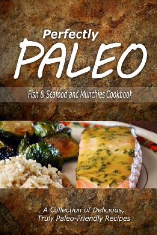 Kniha Perfectly Paleo - Fish & Seafood and Munchies Cookbook: Indulgent Paleo Cooking for the Modern Caveman Perfectly Paleo