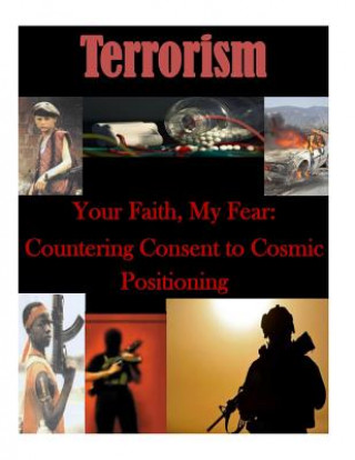 Kniha Your Faith, My Fear: Countering Consent to Cosmic Positioning Naval Postgraduate School